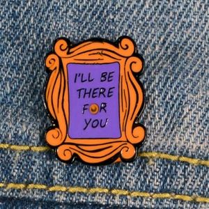 🌻Friends "I'LL be there for you"  brooch